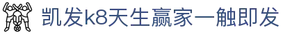凯发k8天生赢家一触即发 - (中国)天水凯发k8天生赢家一触即发股份有限公司欢迎您